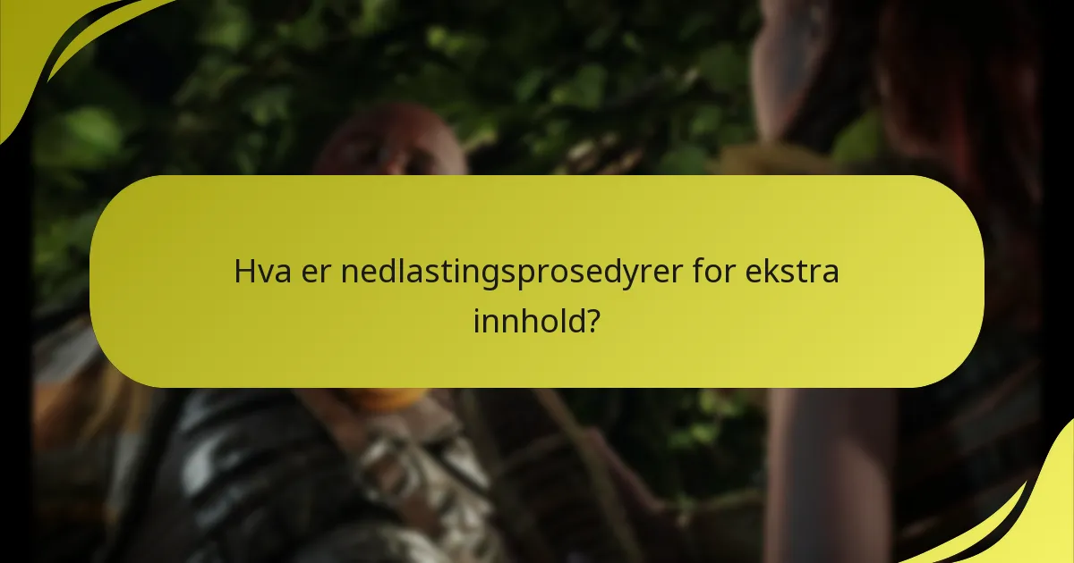 Hva er nedlastingsprosedyrer for ekstra innhold?