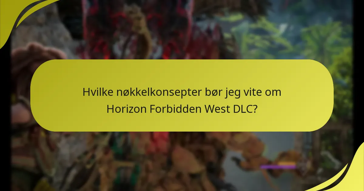Hvilke nøkkelkonsepter bør jeg vite om Horizon Forbidden West DLC?
