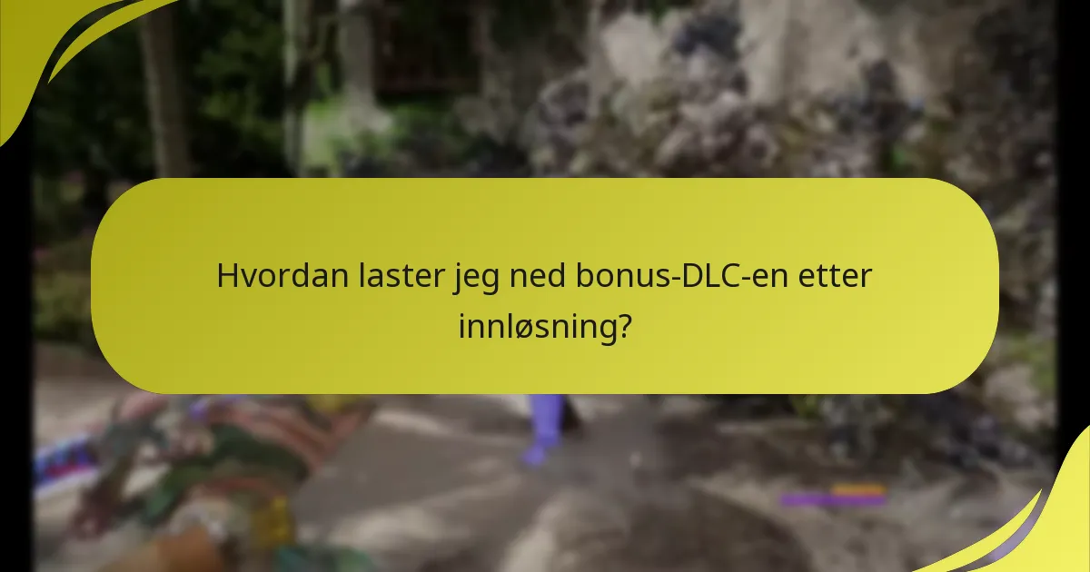 Hvordan laster jeg ned bonus-DLC-en etter innløsning?